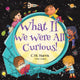 What If We Were All Curious!