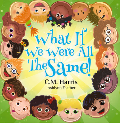 Book cover of 'What If We Were All The Same!' by C.M. Harris and Ashlynn Feather with diverse cartoon faces.