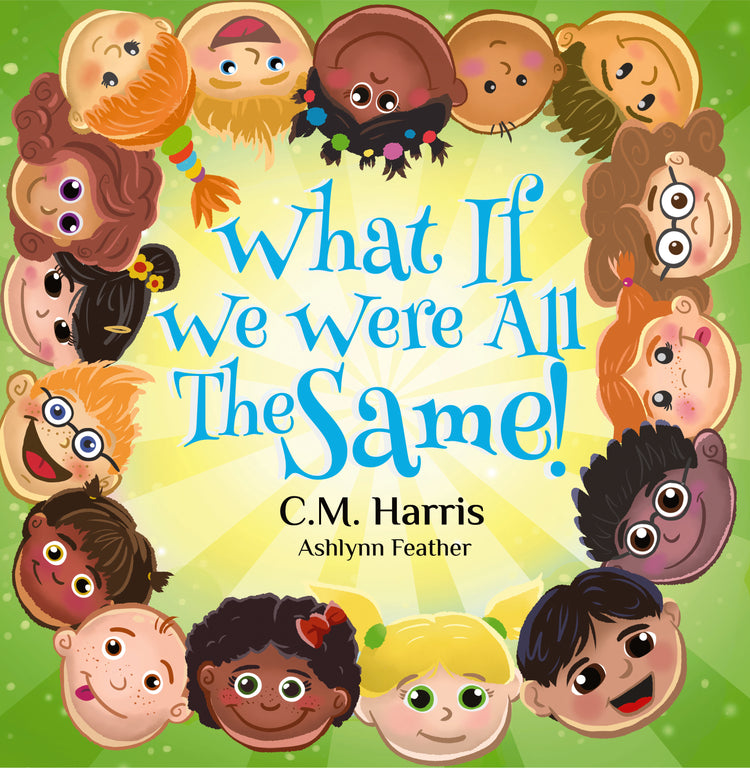 Book cover of 'What If We Were All The Same!' by C.M. Harris and Ashlynn Feather with diverse cartoon faces.